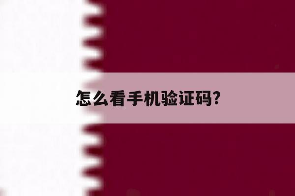 怎么看手机验证码? 怎么看手机验证码?
