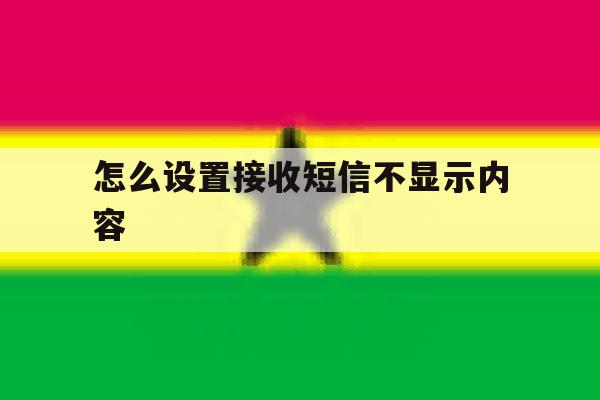 怎么设置接收短信不显示内容 怎么设置接收短信不显示内容