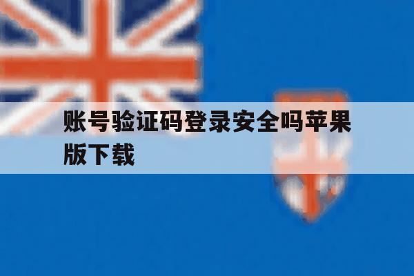 账号验证码登录安全吗苹果版下载 账号验证码登录安全吗苹果版下载