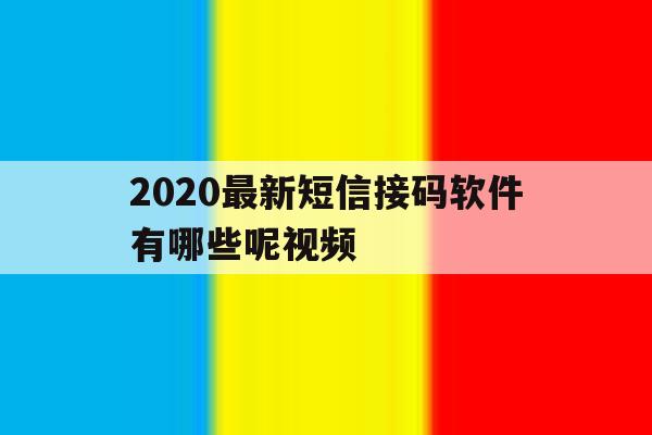 2020最新短信接码软件有哪些呢视频 2020最新短信接码软件有哪些呢视频