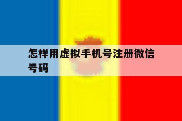 怎样用虚拟手机号注册微信号码 怎样用虚拟手机号注册微信号码