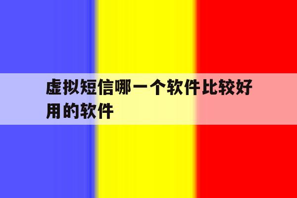 虚拟短信哪一个软件比较好用的软件 虚拟短信哪一个软件比较好用的软件