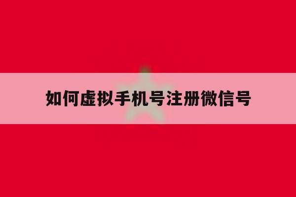 如何虚拟手机号注册微信号 如何虚拟手机号注册微信号