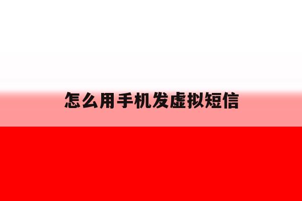 怎么用手机发虚拟短信 怎么用手机发虚拟短信