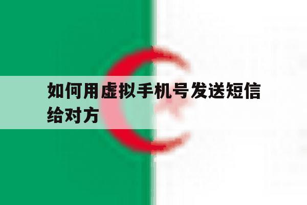 如何用虚拟手机号发送短信给对方 如何用虚拟手机号发送短信给对方