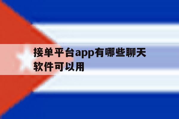 接单平台app有哪些聊天软件可以用 接单平台app有哪些聊天软件可以用