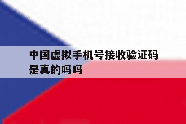 中国虚拟手机号接收验证码是真的吗吗 中国虚拟手机号接收验证码是真的吗吗