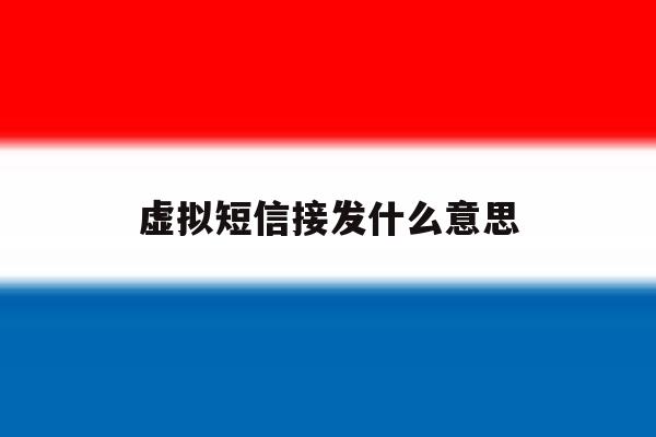 虚拟短信接发什么意思 虚拟短信接发什么意思