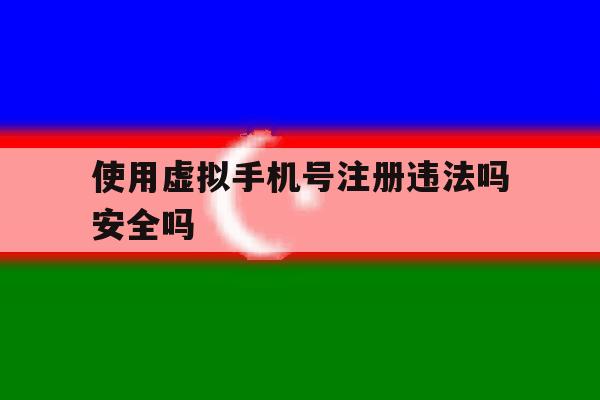 使用虚拟手机号注册违法吗安全吗