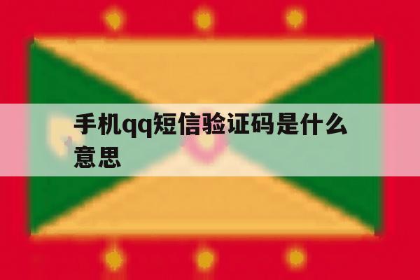 手机qq短信验证码是什么意思 手机qq短信验证码是什么意思