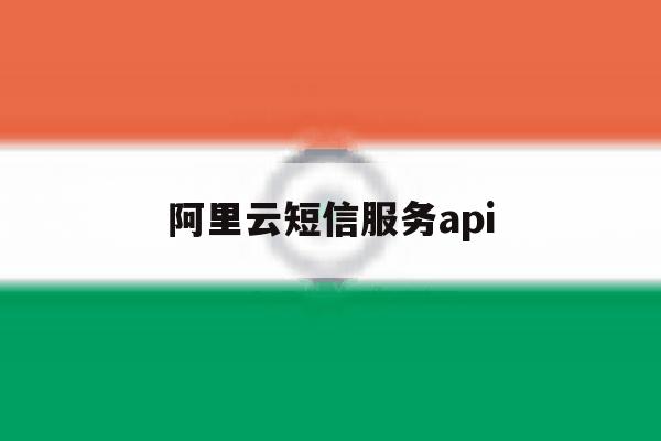 阿里云短信服务api 阿里云短信服务api