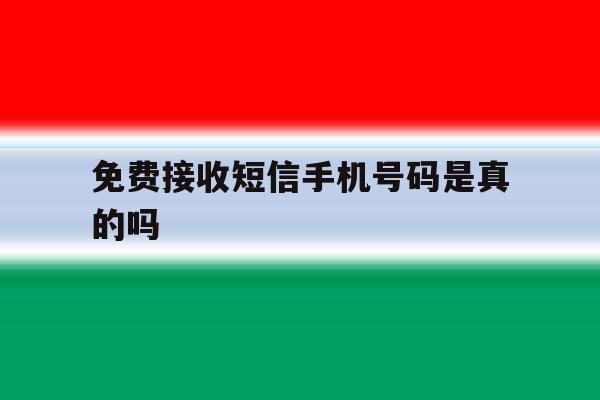 免费接收短信手机号码是真的吗 免费接收短信手机号码是真的吗