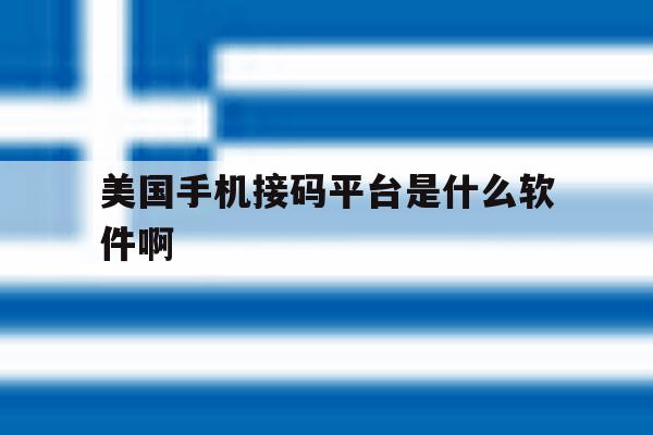 包含美国手机接码平台是什么软件啊的词条 包含美国手机接码平台是什么软件啊的词条