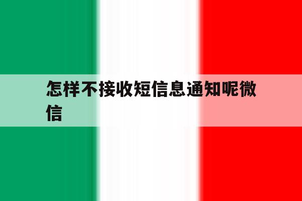 怎样不接收短信息通知呢微信 怎样不接收短信息通知呢微信