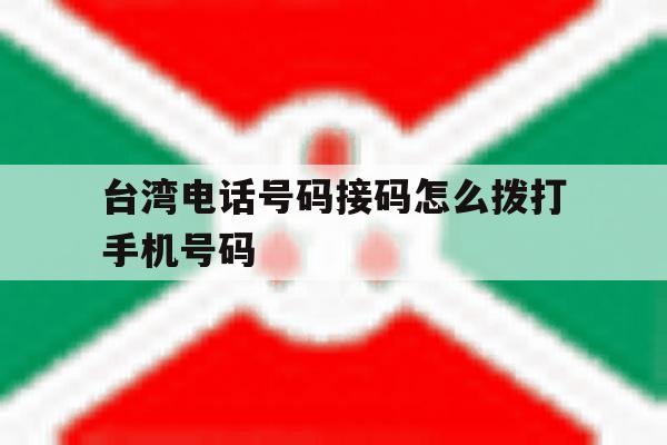 台湾电话号码接码怎么拨打手机号码 台湾电话号码接码怎么拨打手机号码