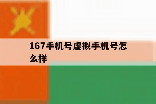 167手机号虚拟手机号怎么样 167手机号虚拟手机号怎么样