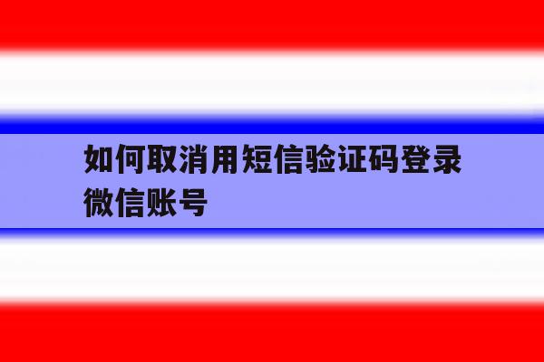 如何取消用短信验证码登录微信账号