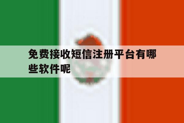 免费接收短信注册平台有哪些软件呢 免费接收短信注册平台有哪些软件呢