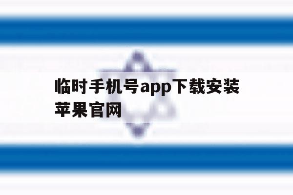 关于临时手机号app下载安装苹果官网的信息 关于临时手机号app下载安装苹果官网的信息