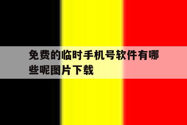 免费的临时手机号软件有哪些呢图片下载的简单介绍 免费的临时手机号软件有哪些呢图片下载的简单介绍