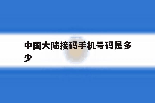 中国大陆接码手机号码是多少 中国大陆接码手机号码是多少