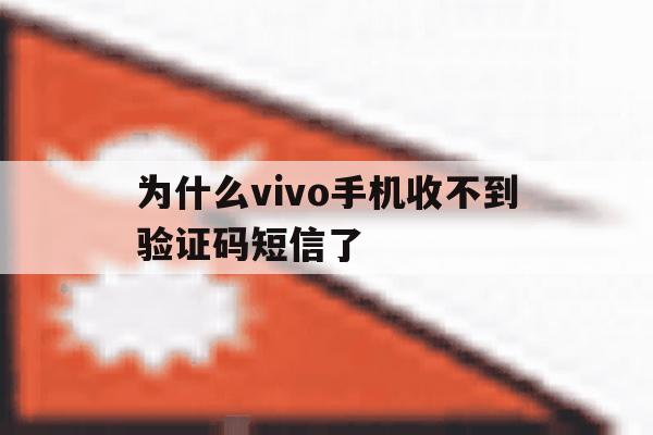 为什么vivo手机收不到验证码短信了 为什么vivo手机收不到验证码短信了
