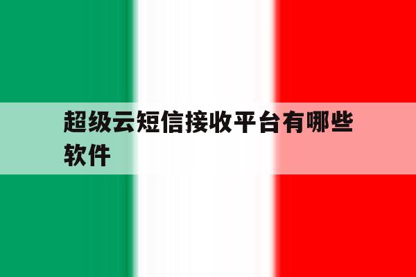 超级云短信接收平台有哪些软件 超级云短信接收平台有哪些软件
