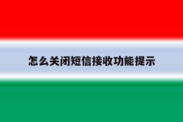 怎么关闭短信接收功能提示 怎么关闭短信接收功能提示