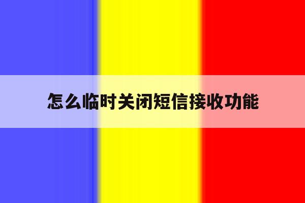 怎么临时关闭短信接收功能 怎么临时关闭短信接收功能