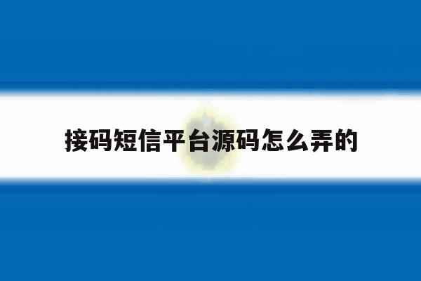 接码短信平台源码怎么弄的 接码短信平台源码怎么弄的
