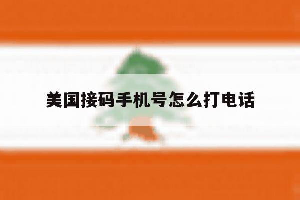 美国接码手机号怎么打电话 美国接码手机号怎么打电话