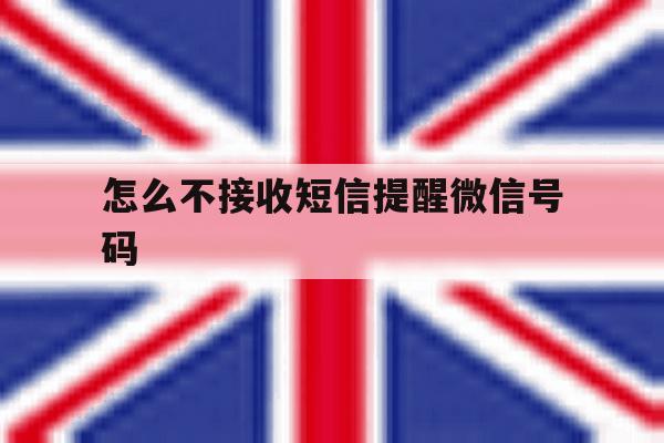 怎么不接收短信提醒微信号码 怎么不接收短信提醒微信号码