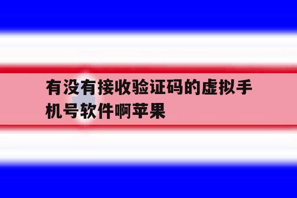有没有接收验证码的虚拟手机号软件啊苹果 有没有接收验证码的虚拟手机号软件啊苹果