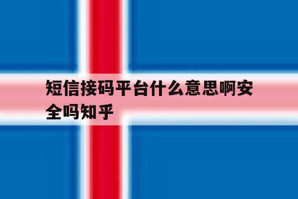短信接码平台什么意思啊安全吗知乎的简单介绍 短信接码平台什么意思啊安全吗知乎的简单介绍