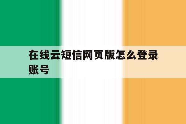 包含在线云短信网页版怎么登录账号的词条