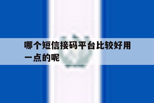 哪个短信接码平台比较好用一点的呢 哪个短信接码平台比较好用一点的呢