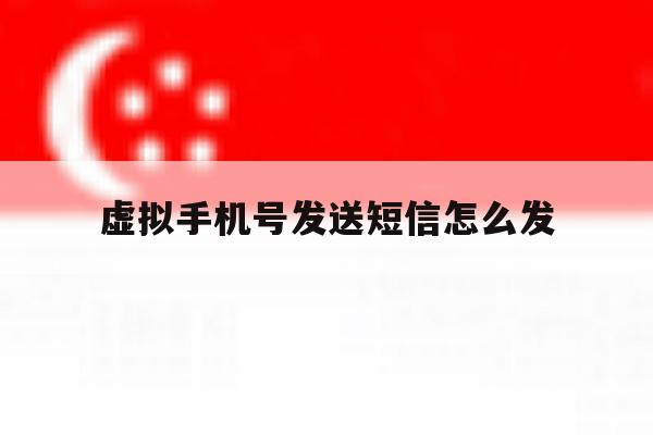 虚拟手机号发送短信怎么发 虚拟手机号发送短信怎么发