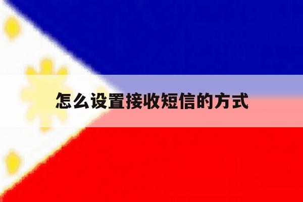 怎么设置接收短信的方式 怎么设置接收短信的方式