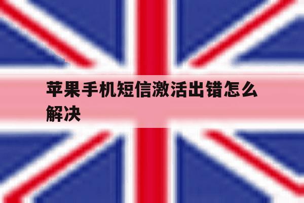 苹果手机短信激活出错怎么解决 苹果手机短信激活出错怎么解决