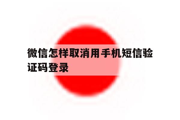 微信怎样取消用手机短信验证码登录