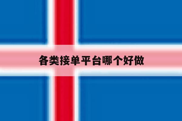 各类接单平台哪个好做 各类接单平台哪个好做