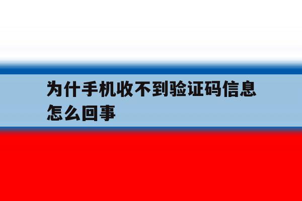为什手机收不到验证码信息怎么回事 为什手机收不到验证码信息怎么回事