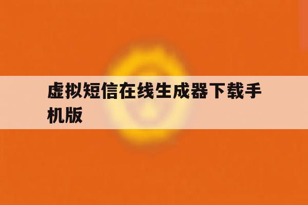 虚拟短信在线生成器下载手机版 虚拟短信在线生成器下载手机版