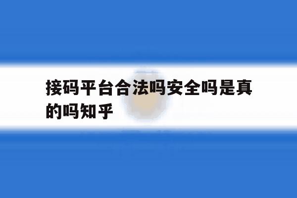 接码平台合法吗安全吗是真的吗知乎的简单介绍 接码平台合法吗安全吗是真的吗知乎的简单介绍