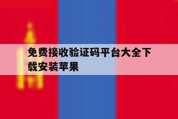 免费接收验证码平台大全下载安装苹果 免费接收验证码平台大全下载安装苹果