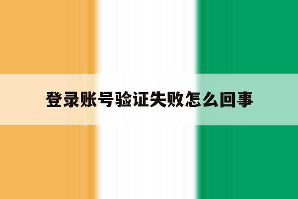 登录账号验证失败怎么回事