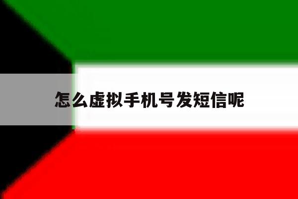 怎么虚拟手机号发短信呢 怎么虚拟手机号发短信呢
