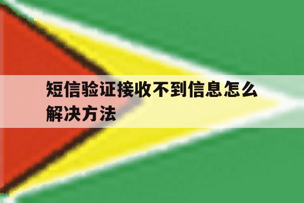 短信验证接收不到信息怎么解决方法 短信验证接收不到信息怎么解决方法