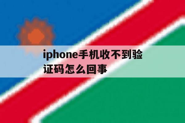 iphone手机收不到验证码怎么回事 iphone手机收不到验证码怎么回事