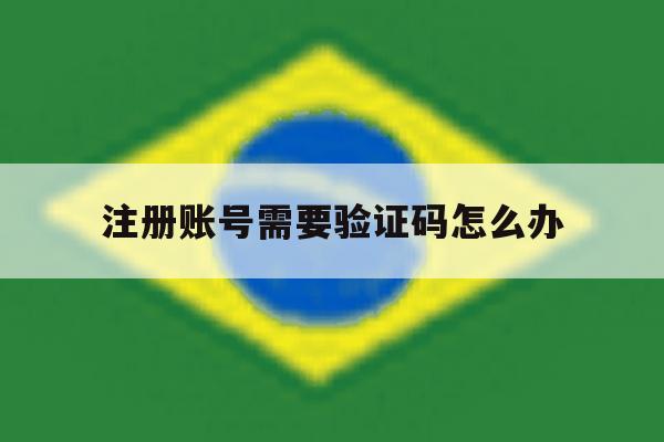 注册账号需要验证码怎么办